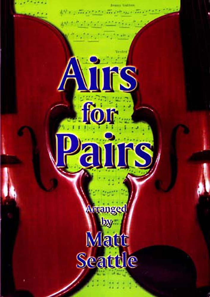 Airs for Pairs by Matt Seattle 21 traditional tunes from Britain & Ireland arranged for 2 melody instruments