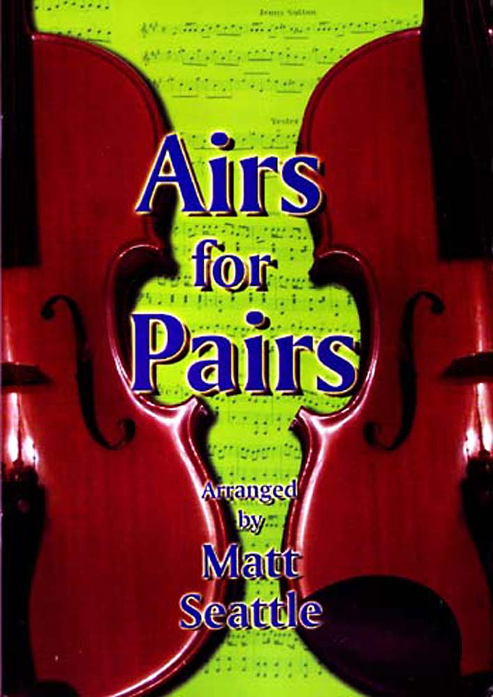 Airs for Pairs by Matt Seattle 21 traditional tunes from Britain & Ireland arranged for 2 melody instruments